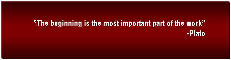 Text Box: The beginning is the most important part of the work
-Plato
